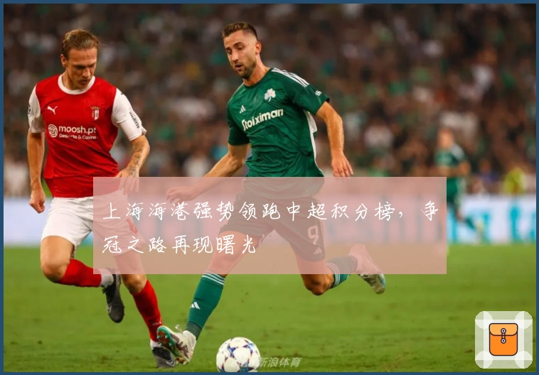 上海海港强势领跑中超积分榜，争冠之路再现曙光