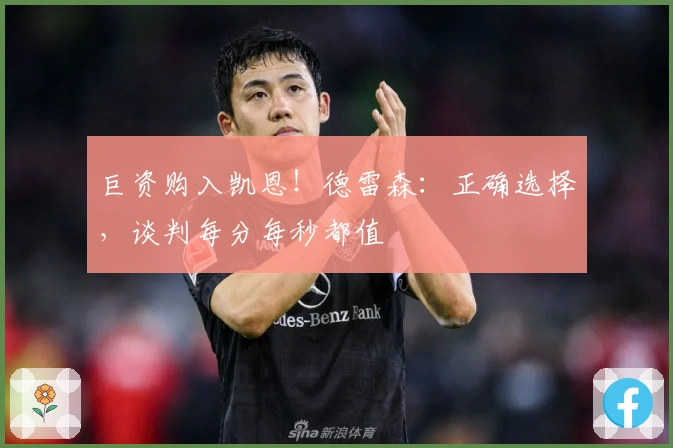 巨资购入凯恩！德雷森：正确选择，谈判每分每秒都值
