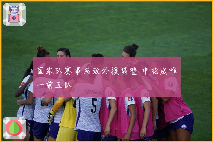 国家队赛事或致外援调整 申花成唯一前五队